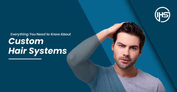 Everything You Need to Know About Custom Hair Systems