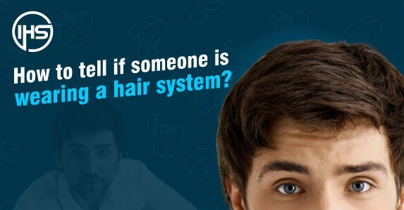 How to tell if someone is wearing a hair system?